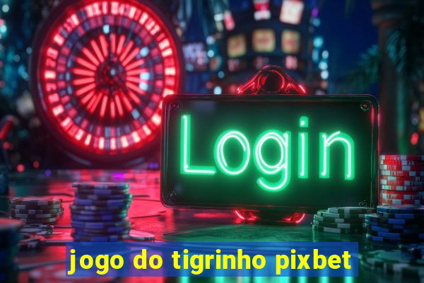 jogo do tigrinho pixbet